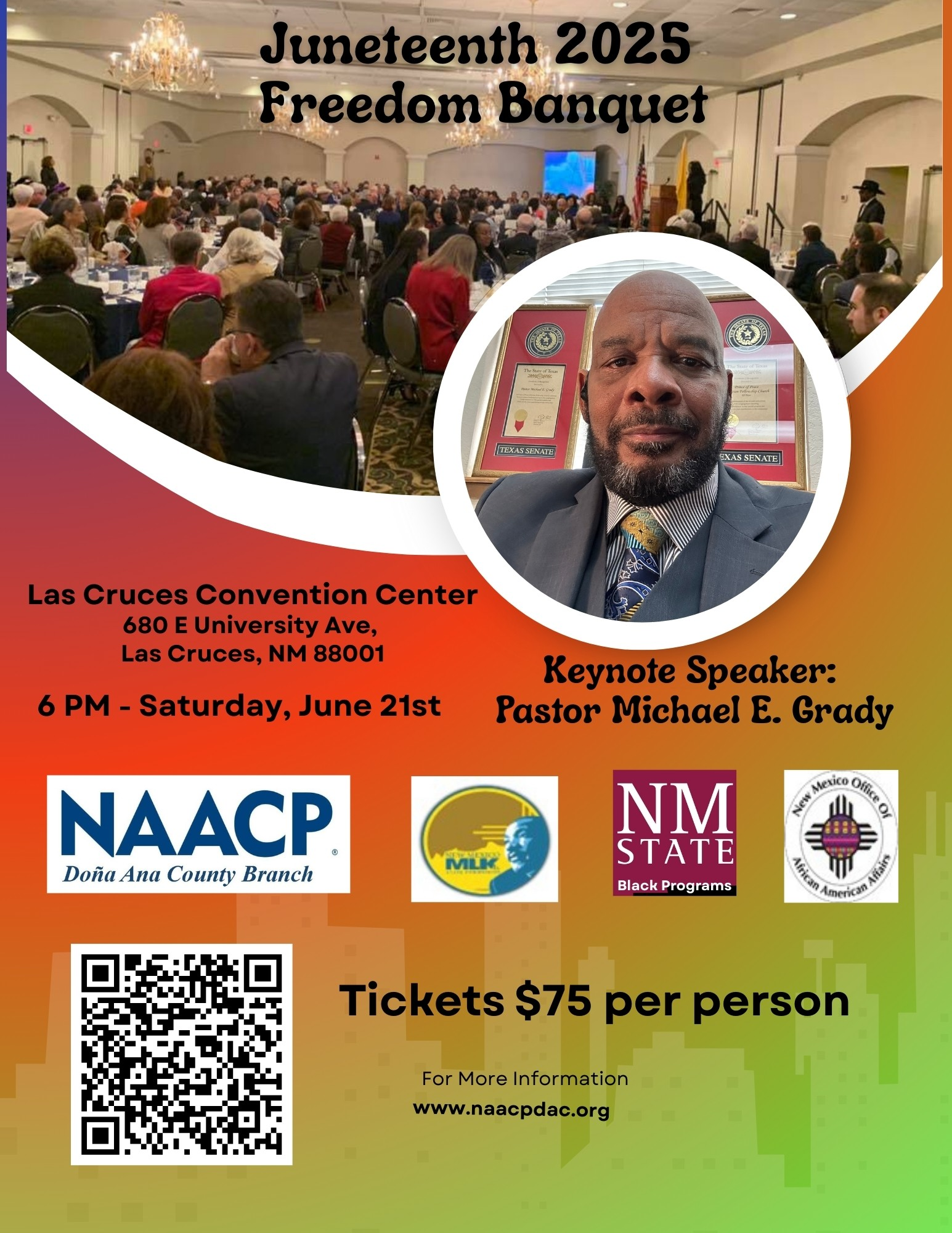 The image is a promotional poster for the Juneteenth 2025 Freedom Banquet. The background is a gradient of warm colors, transitioning smoothly from orange to red. At the top, bold black text reads "Juneteenth 2025 Freedom Banquet." Below, a large circular inset contains an image of a man in a suit and tie standing in front of framed awards. On the left side of the poster, there is a photo of a banquet hall filled with people seated at tables, with chandeliers hanging from the ceiling.  Text on the poster indicates that the event will be held at the Las Cruces Convention Center, located at 680 E University Ave, Las Cruces, NM 88001. It is scheduled for 6 PM on Saturday, June 21st. The keynote speaker is Pastor Michael E. Grady. Logos of various sponsors, including NAACP, MLK, NM State Black Programs, and New Mexico Office of African American Affairs, are displayed at the bottom.  A QR code and text indicating ticket prices ($75 per person) along with a URL for more information are presented in the lower section.